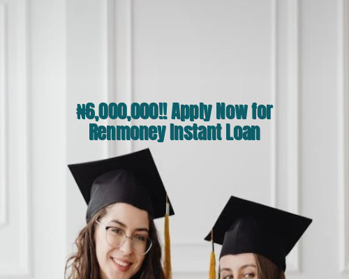 ₦6,000,000!! Apply Now for Renmoney Instant Loan