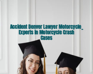 Accident Denver Lawyer Motorcycle_ Experts in Motorcycle Crash Cases