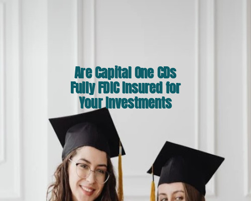 Are Capital One CDs Fully FDIC Insured for Your Investments