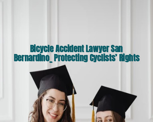 Bicycle Accident Lawyer San Bernardino_ Protecting Cyclists’ Rights