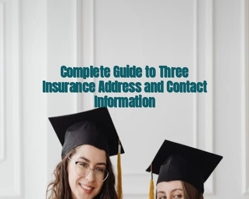 Complete Guide to Three Insurance Address and Contact Information