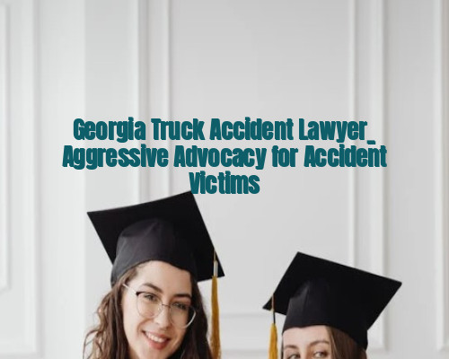 Georgia Truck Accident Lawyer_ Aggressive Advocacy for Accident Victims