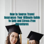 How to Source Travel Insurance: Your Ultimate Guide to Safe and Stress-Free Adventures