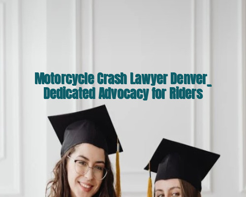 Motorcycle Crash Lawyer Denver_ Dedicated Advocacy for Riders