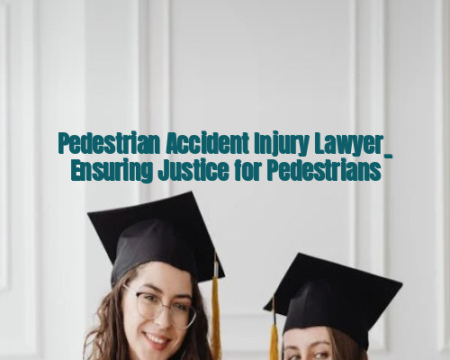 Pedestrian Accident Injury Lawyer_ Ensuring Justice for Pedestrians