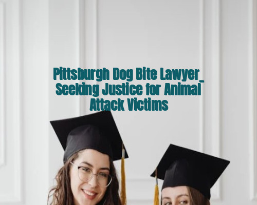 Pittsburgh Dog Bite Lawyer_ Seeking Justice for Animal Attack Victims