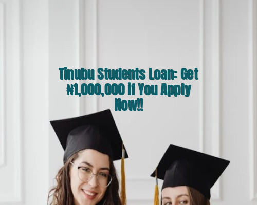 Tinubu Students Loan: Get ₦1,000,000 if You Apply Now!!