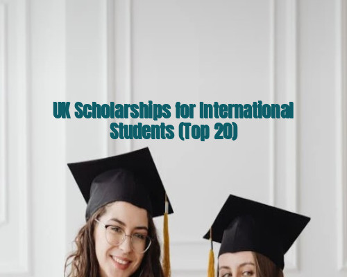 UK Scholarships for International Students (Top 20)