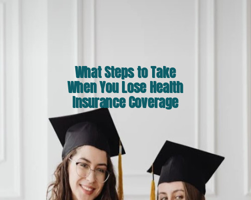 What Steps to Take When You Lose Health Insurance Coverage